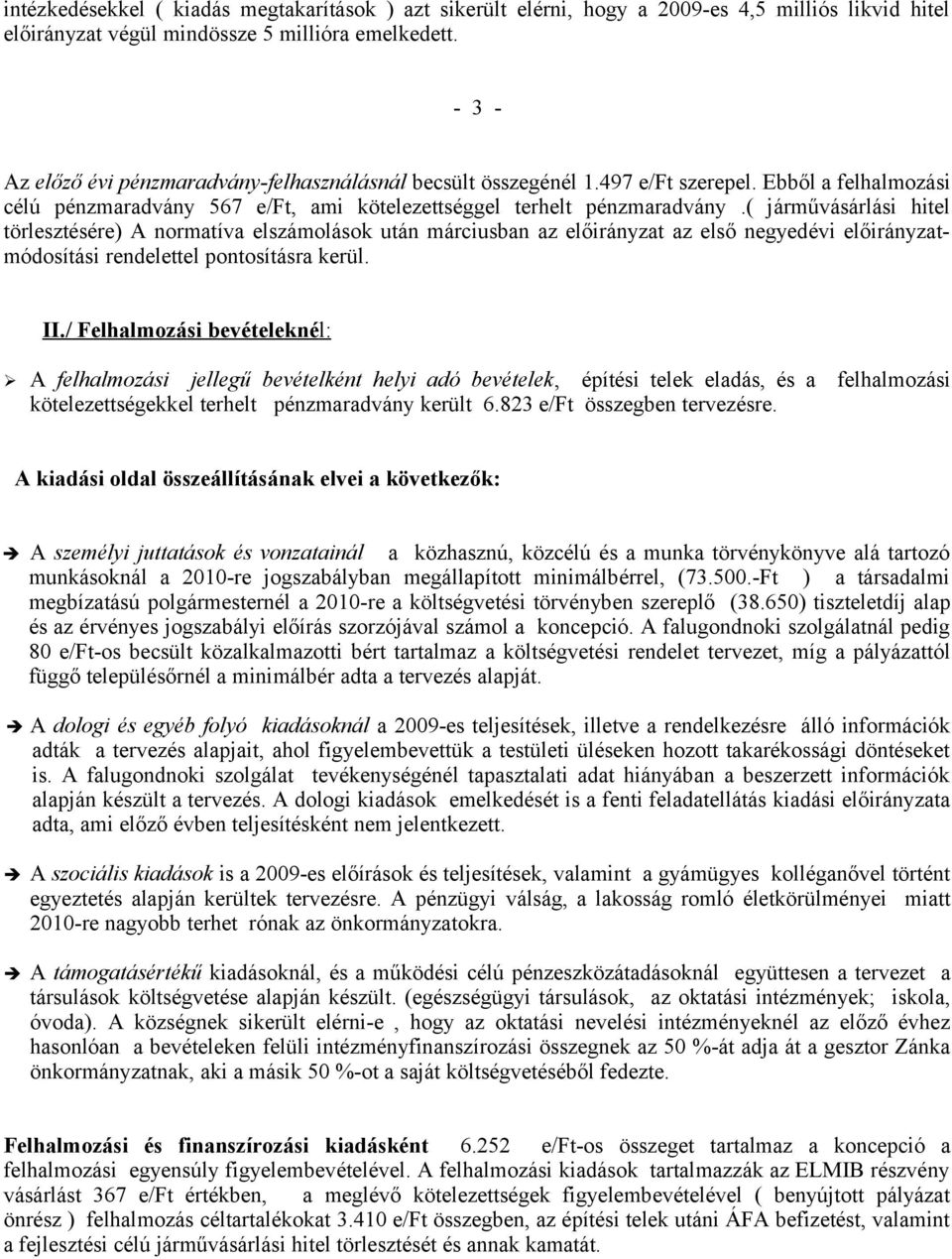 ( járművásárlási hitel törlesztésére) A normatíva elszámolások után márciusban az előirányzat az első negyedévi előirányzatmódosítási rendelettel pontosításra kerül. II.