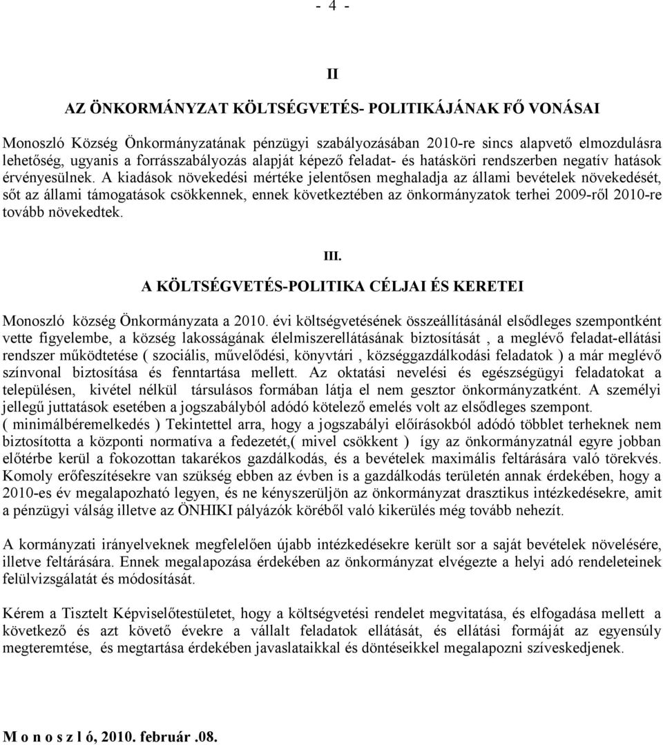 A kiadások növekedési mértéke jelentősen meghaladja az állami bevételek növekedését, sőt az állami támogatások csökkennek, ennek következtében az önkormányzatok terhei 2009ről 2010re tovább