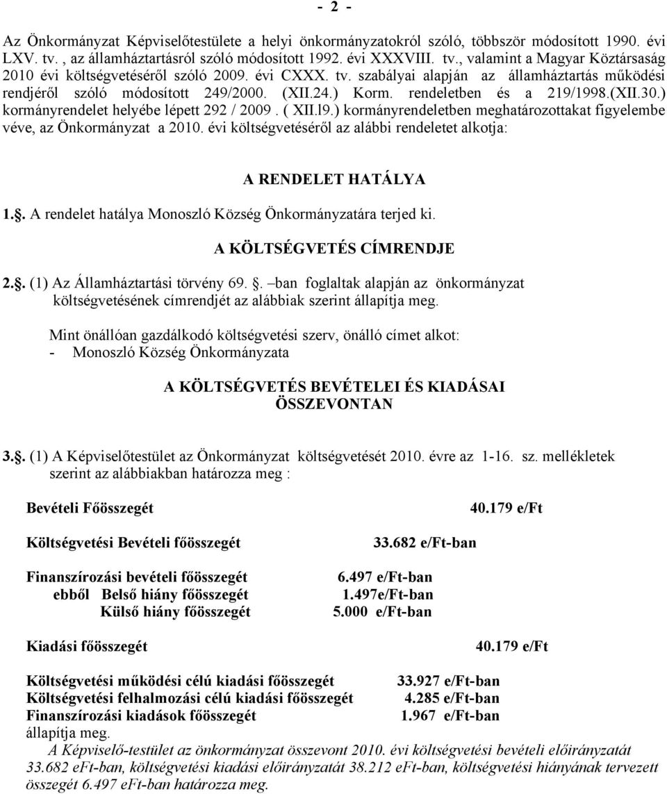 ) kormányrendeletben meghatározottakat figyelembe véve, az Önkormányzat a 2010. évi költségvetéséről az alábbi rendeletet alkotja: A RENDELET HATÁLYA 1.