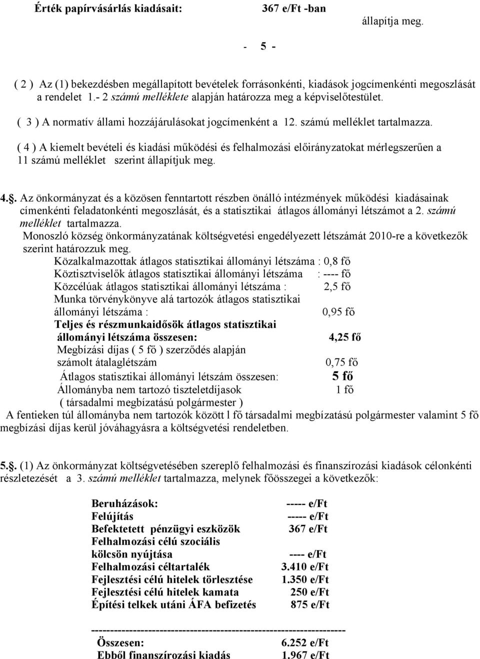 ( 4 ) A kiemelt bevételi és kiadási működési és felhalmozási előirányzatokat mérlegszerűen a 11 számú melléklet szerint állapítjuk meg. 4.. Az önkormányzat és a közösen fenntartott részben önálló intézmények működési kiadásainak címenkénti feladatonkénti megoszlását, és a statisztikai átlagos állományi létszámot a 2.