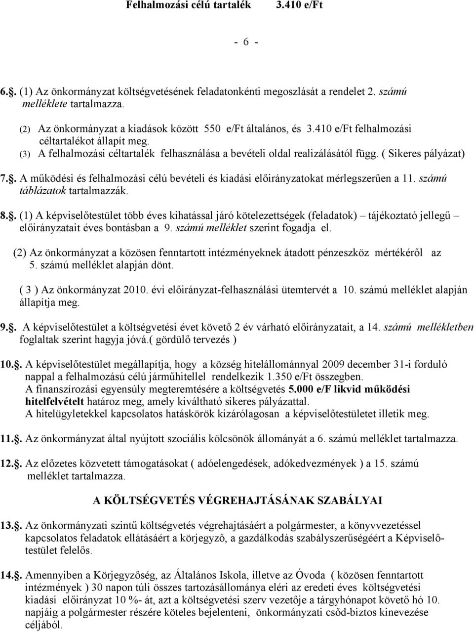 ( Sikeres pályázat) 7.. A működési és felhalmozási célú bevételi és kiadási előirányzatokat mérlegszerűen a 11. számú táblázatok tartalmazzák. 8.