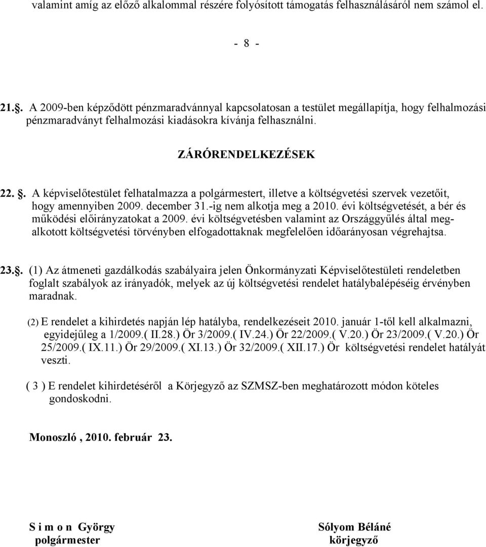 . A képviselőtestület felhatalmazza a polgármestert, illetve a költségvetési szervek vezetőit, hogy amennyiben 2009. december 31.ig nem alkotja meg a 2010.