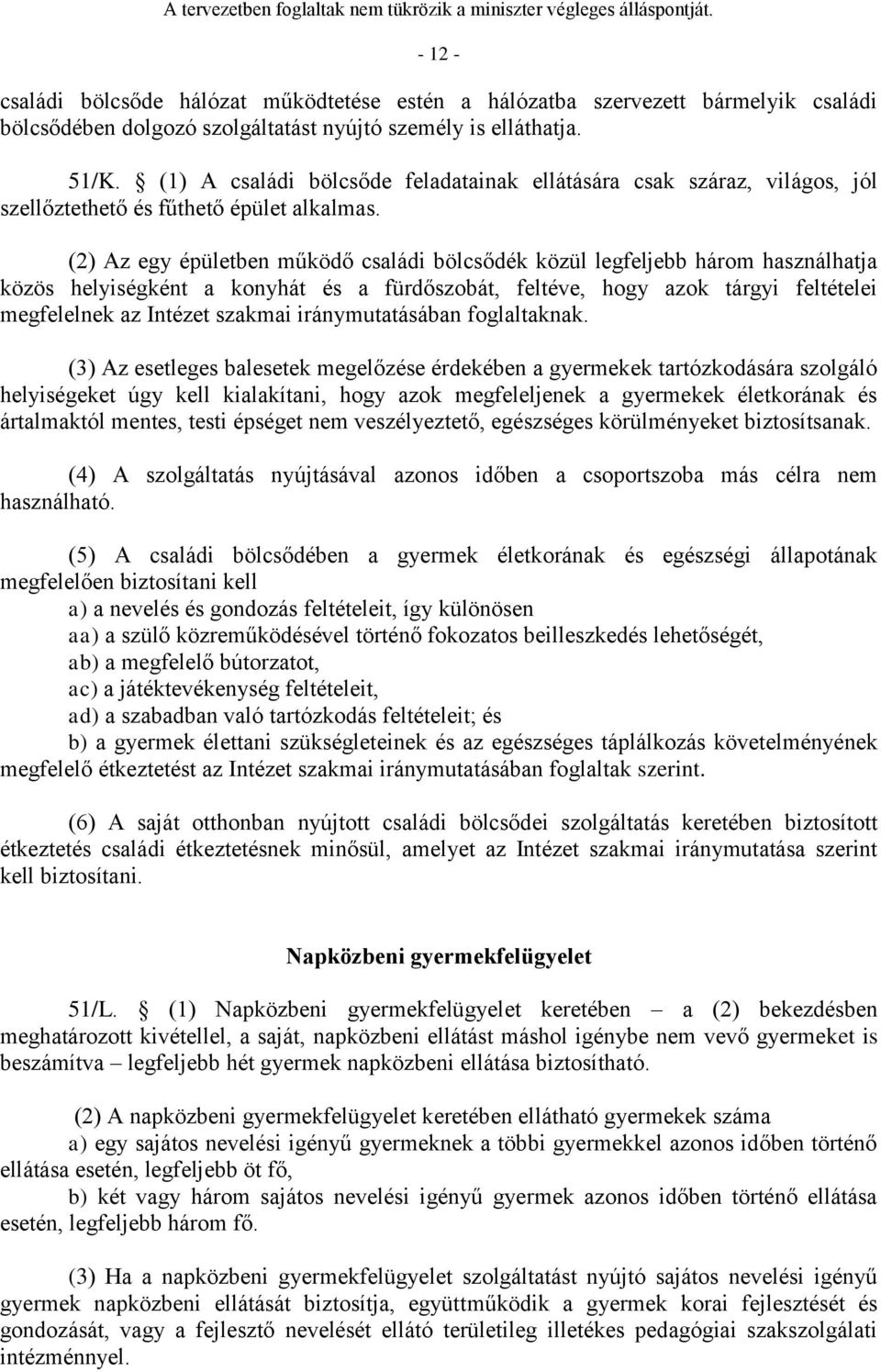 (2) Az egy épületben működő családi bölcsődék közül legfeljebb három használhatja közös helyiségként a konyhát és a fürdőszobát, feltéve, hogy azok tárgyi feltételei megfelelnek az Intézet szakmai