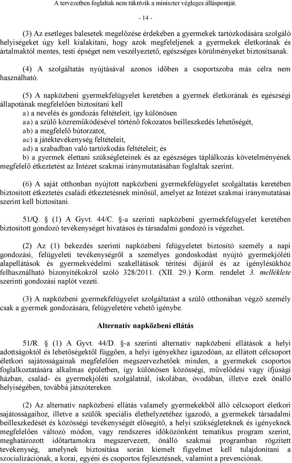 (5) A napközbeni gyermekfelügyelet keretében a gyermek életkorának és egészségi állapotának megfelelően biztosítani kell a) a nevelés és gondozás feltételeit, így különösen aa) a szülő