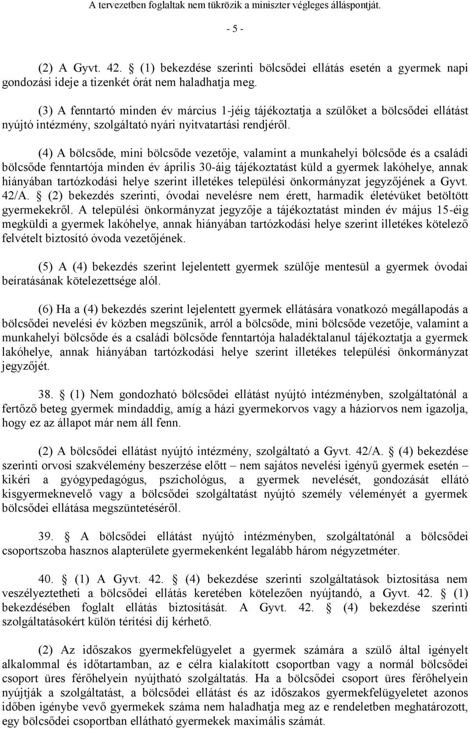 (4) A bölcsőde, mini bölcsőde vezetője, valamint a munkahelyi bölcsőde és a családi bölcsőde fenntartója minden év április 30-áig tájékoztatást küld a gyermek lakóhelye, annak hiányában tartózkodási