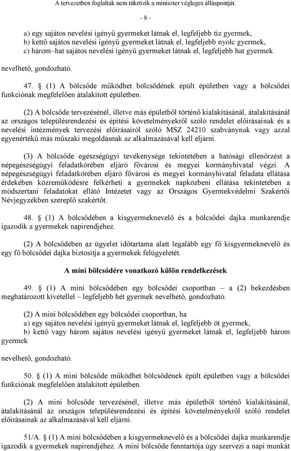 (2) A bölcsőde tervezésénél, illetve más épületből történő kialakításánál, átalakításánál az országos településrendezési és építési követelményekről szóló rendelet előírásainak és a nevelési