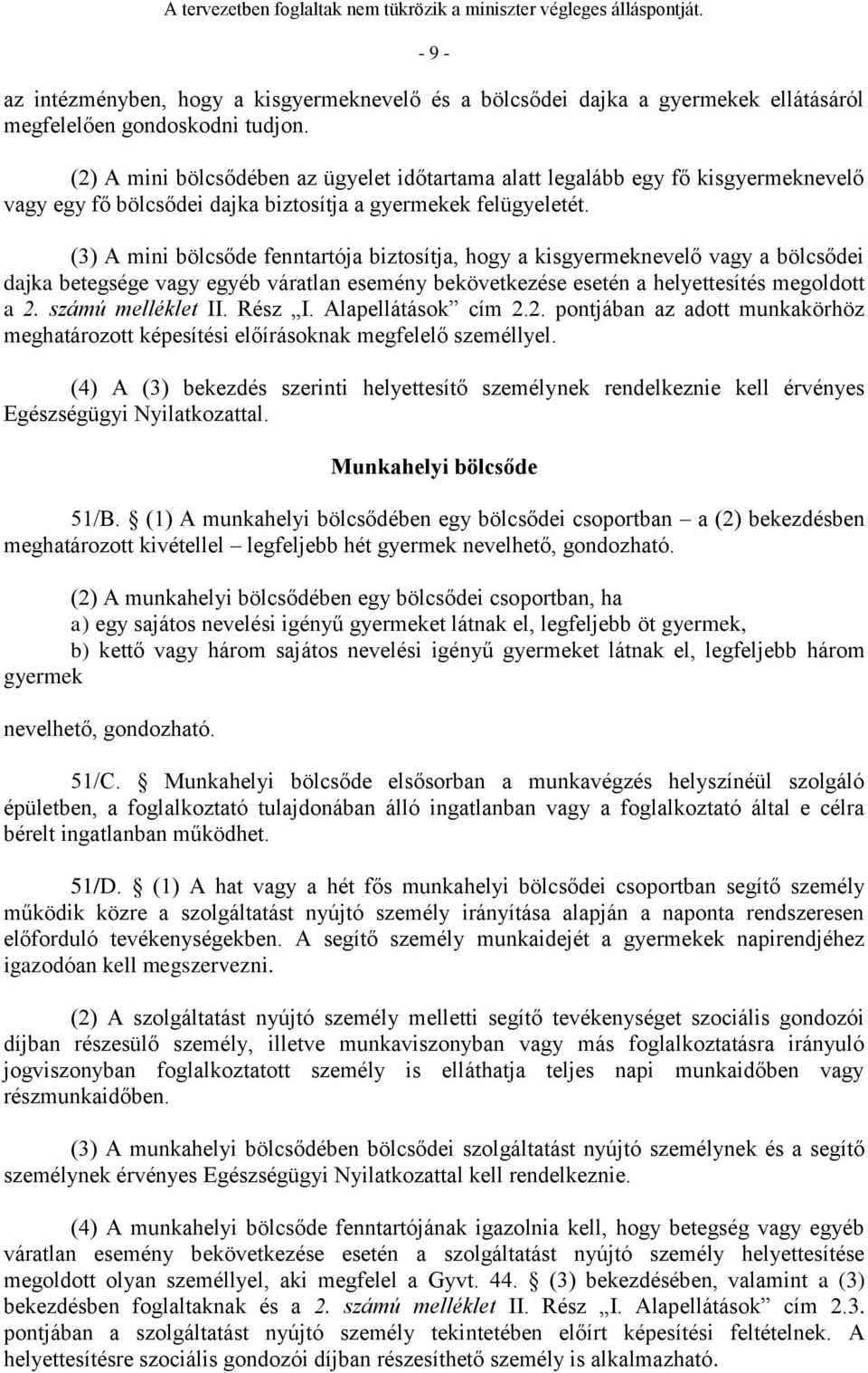 (3) A mini bölcsőde fenntartója biztosítja, hogy a kisgyermeknevelő vagy a bölcsődei dajka betegsége vagy egyéb váratlan esemény bekövetkezése esetén a helyettesítés megoldott a 2. számú melléklet II.