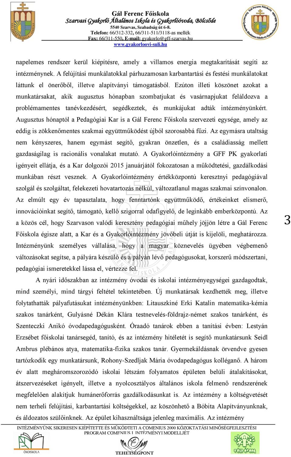 Ezúton illeti köszönet azokat a munkatársakat, akik augusztus hónapban szombatjukat és vasárnapjukat feláldozva a problémamentes tanévkezdésért, segédkeztek, és munkájukat adták intézményünkért.