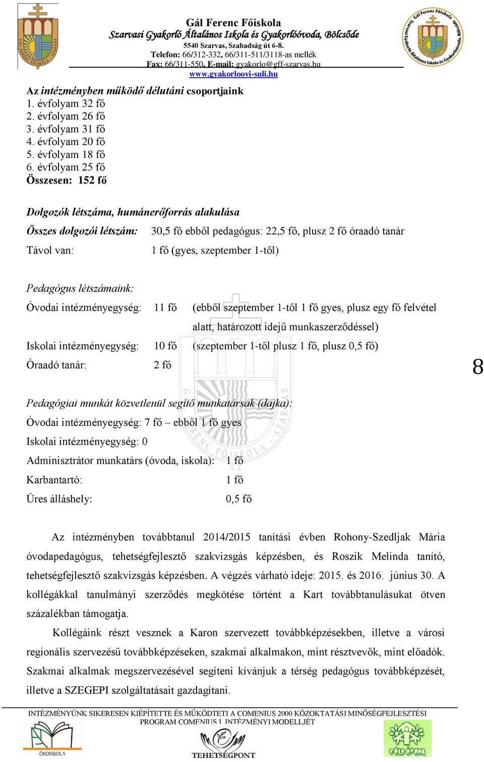 Pedagógus létszámaink: Óvodai intézményegység: 11 fő (ebből szeptember 1-től 1 fő gyes, plusz egy fő felvétel alatt, határozott idejű munkaszerződéssel) Iskolai intézményegység: 10 fő (szeptember