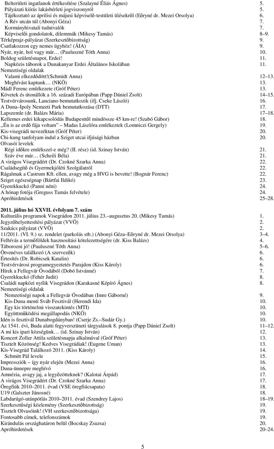 Csatlakozzon egy nemes ügyhöz! (ÁIA) 9. Nyár, nyár, hol vagy már (Pauluszné Tóth Anna) 10. Boldog születésnapot, Erdei! 11. Napközis táborok a Dunakanyar Erdei Általános Iskolában 11.