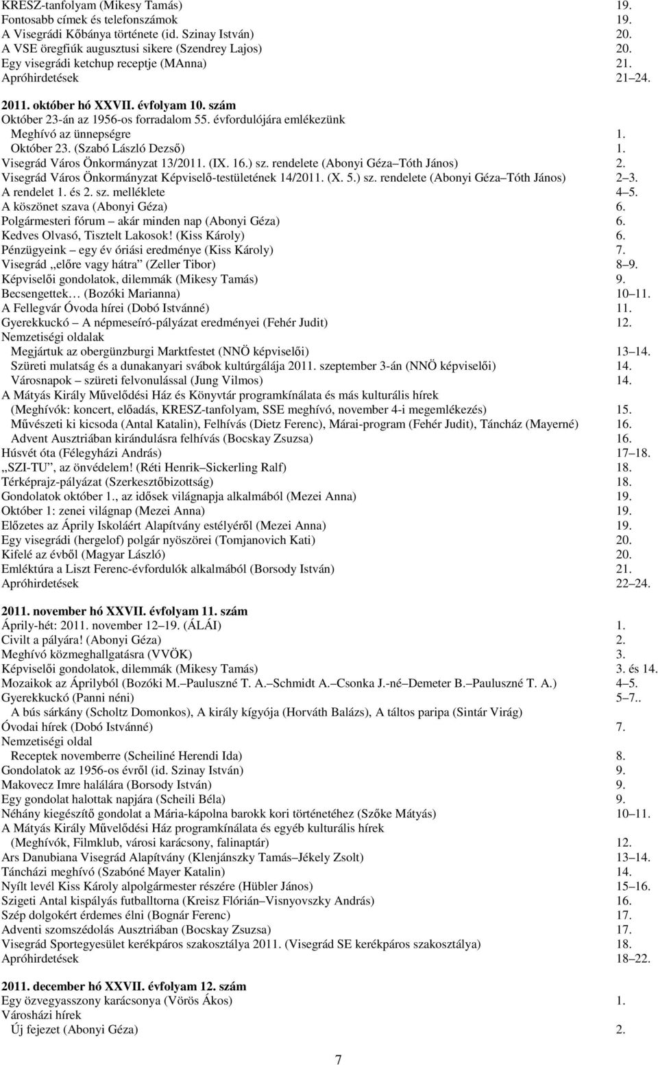 Október 23. (Szabó László Dezső) 1. Visegrád Város Önkormányzat 13/2011. (IX. 16.) sz. rendelete (Abonyi Géza Tóth János) 2. Visegrád Város Önkormányzat Képviselő-testületének 14/2011. (X. 5.) sz. rendelete (Abonyi Géza Tóth János) 2 3.