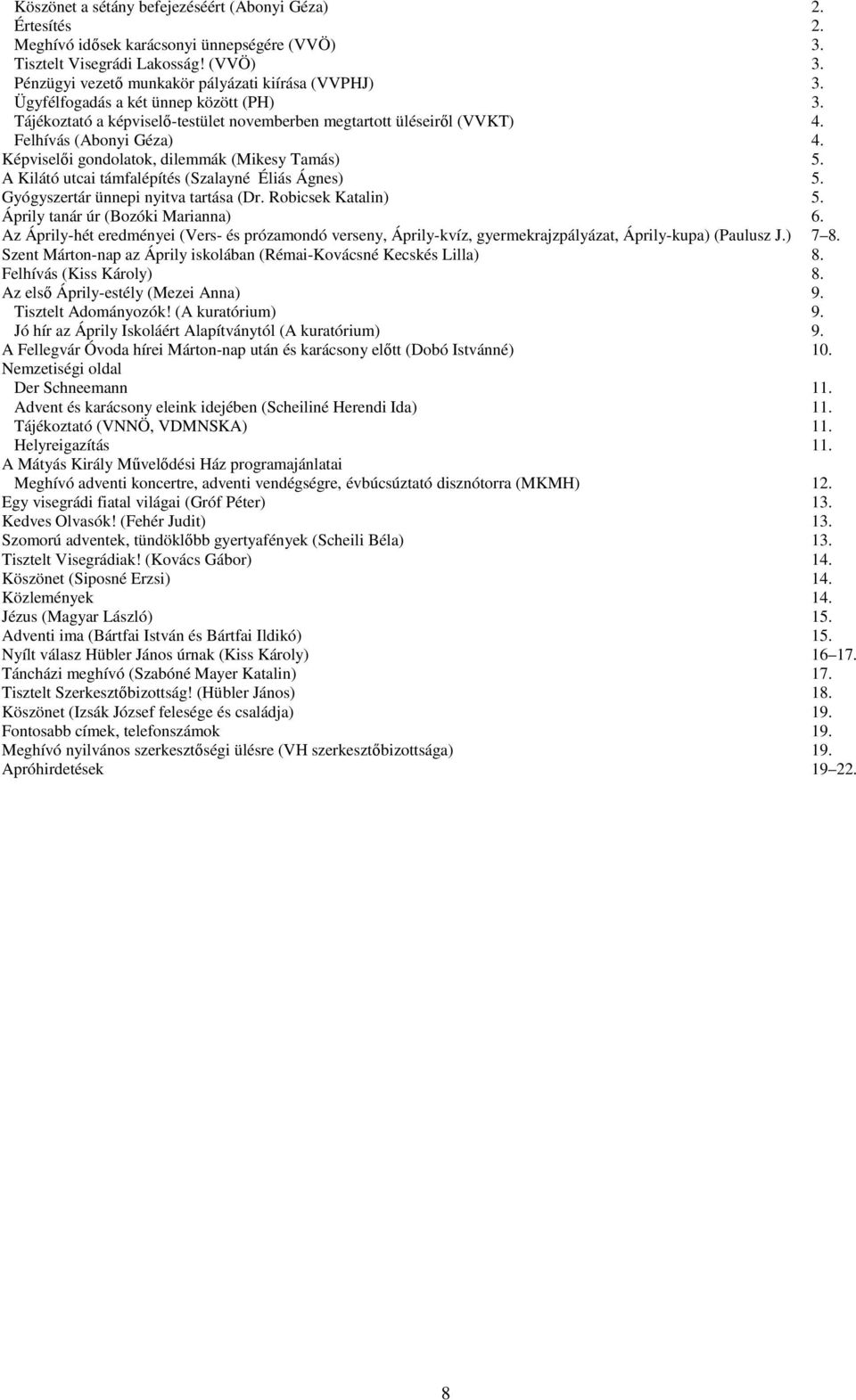 A Kilátó utcai támfalépítés (Szalayné Éliás Ágnes) 5. Gyógyszertár ünnepi nyitva tartása (Dr. Robicsek Katalin) 5. Áprily tanár úr (Bozóki Marianna) 6.