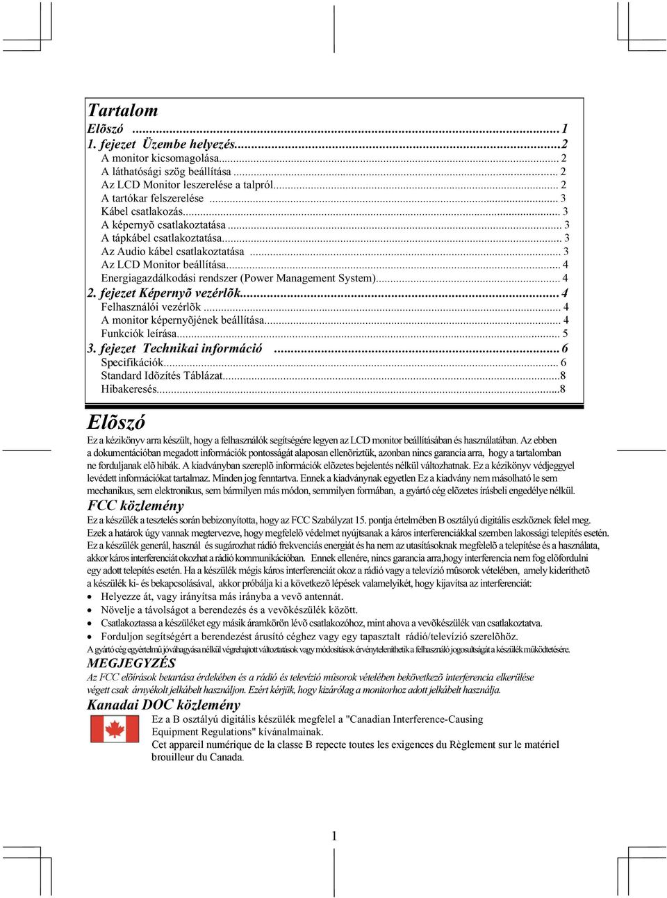 .. 4 Energiagazdálkodási rendszer (Power Management System)... 4 2. fejezet Képernyõ vezérlõk...4 Felhasználói vezérlõk... 4 A monitor képernyõjének beállítása... 4 Funkciók leírása... 5 3.