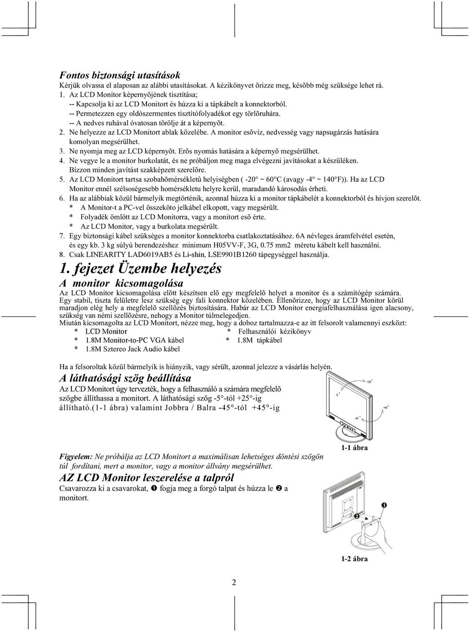 -- A nedves ruhával óvatosan törölje át a képernyõt. 2. Ne helyezze az LCD Monitort ablak közelébe. A monitor esõvíz, nedvesség vagy napsugárzás hatására komolyan megsérülhet. 3.