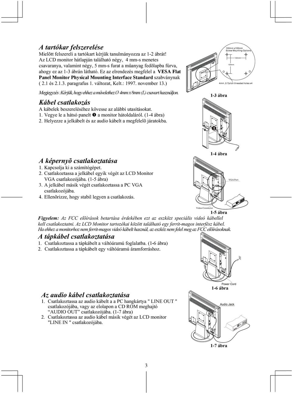 Ez az elrendezés megfelel a VESA Flat Panel Monitor Physical Mounting Interface Standard szabványnak ( 2.1 és 2.1.3. paragrafus 1. változat, Kelt.: 1997. november 13.