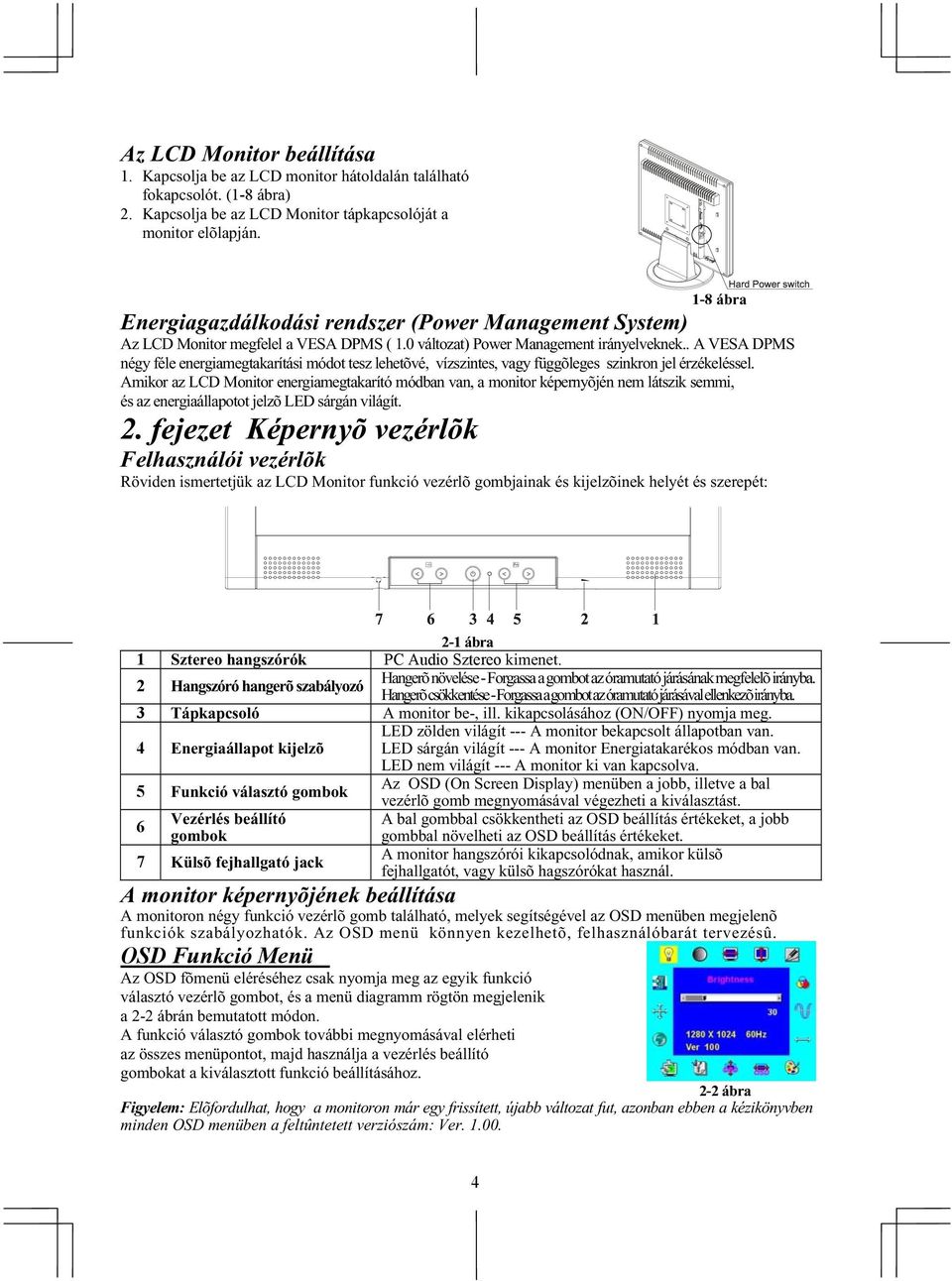 . A VESA DPMS négy féle energiamegtakarítási módot tesz lehetõvé, vízszintes, vagy függõleges szinkron jel érzékeléssel.