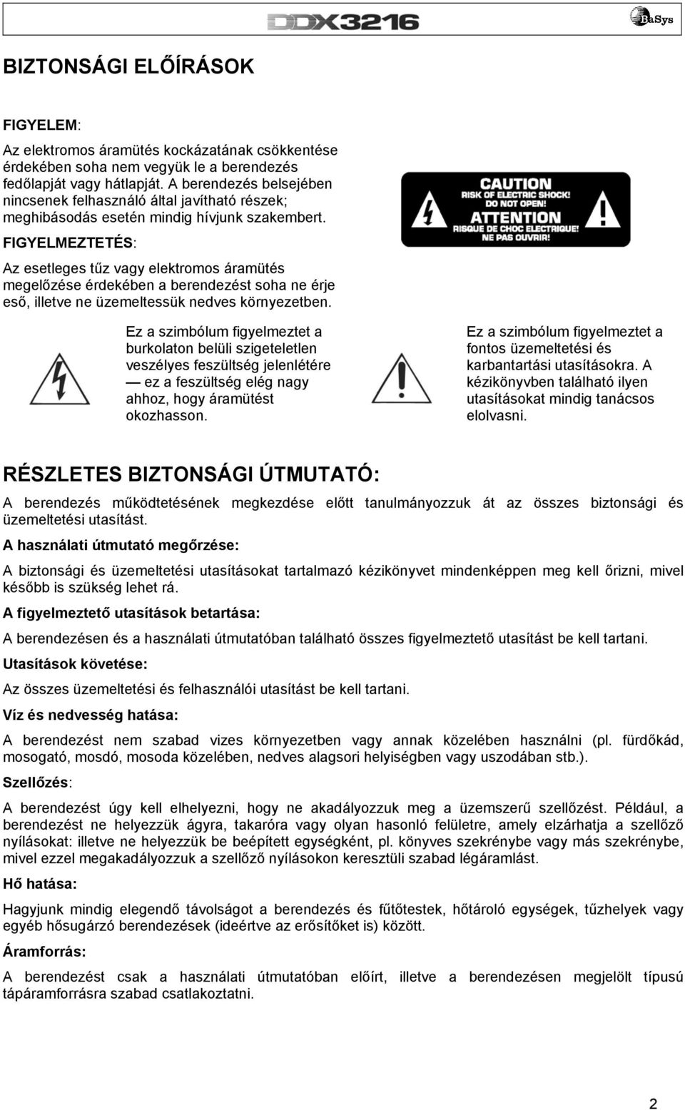 FIGYELMEZTETÉS: Az esetleges tűz vagy elektromos áramütés megelőzése érdekében a berendezést soha ne érje eső, illetve ne üzemeltessük nedves környezetben.