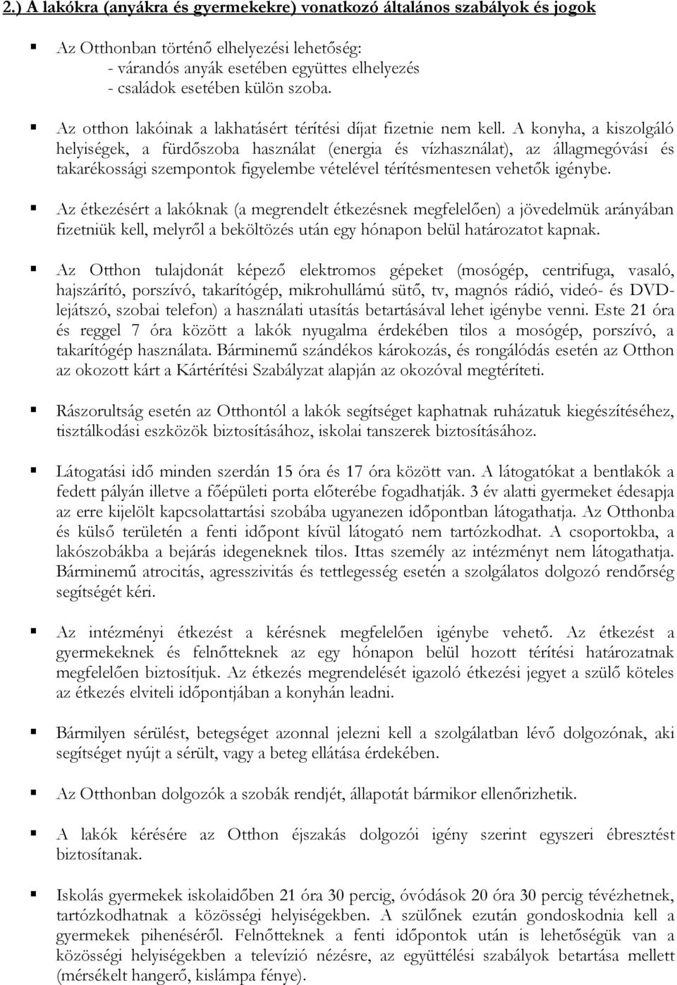 A konyha, a kiszolgáló helyiségek, a fürdőszoba használat (energia és vízhasználat), az állagmegóvási és takarékossági szempontok figyelembe vételével térítésmentesen vehetők igénybe.