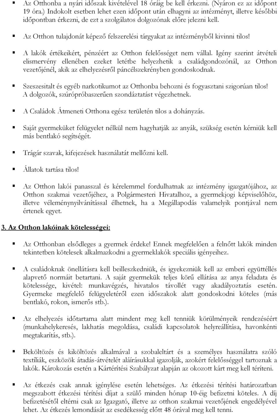 Az Otthon tulajdonát képező felszerelési tárgyakat az intézményből kivinni tilos! A lakók értékeikért, pénzéért az Otthon felelősséget nem vállal.