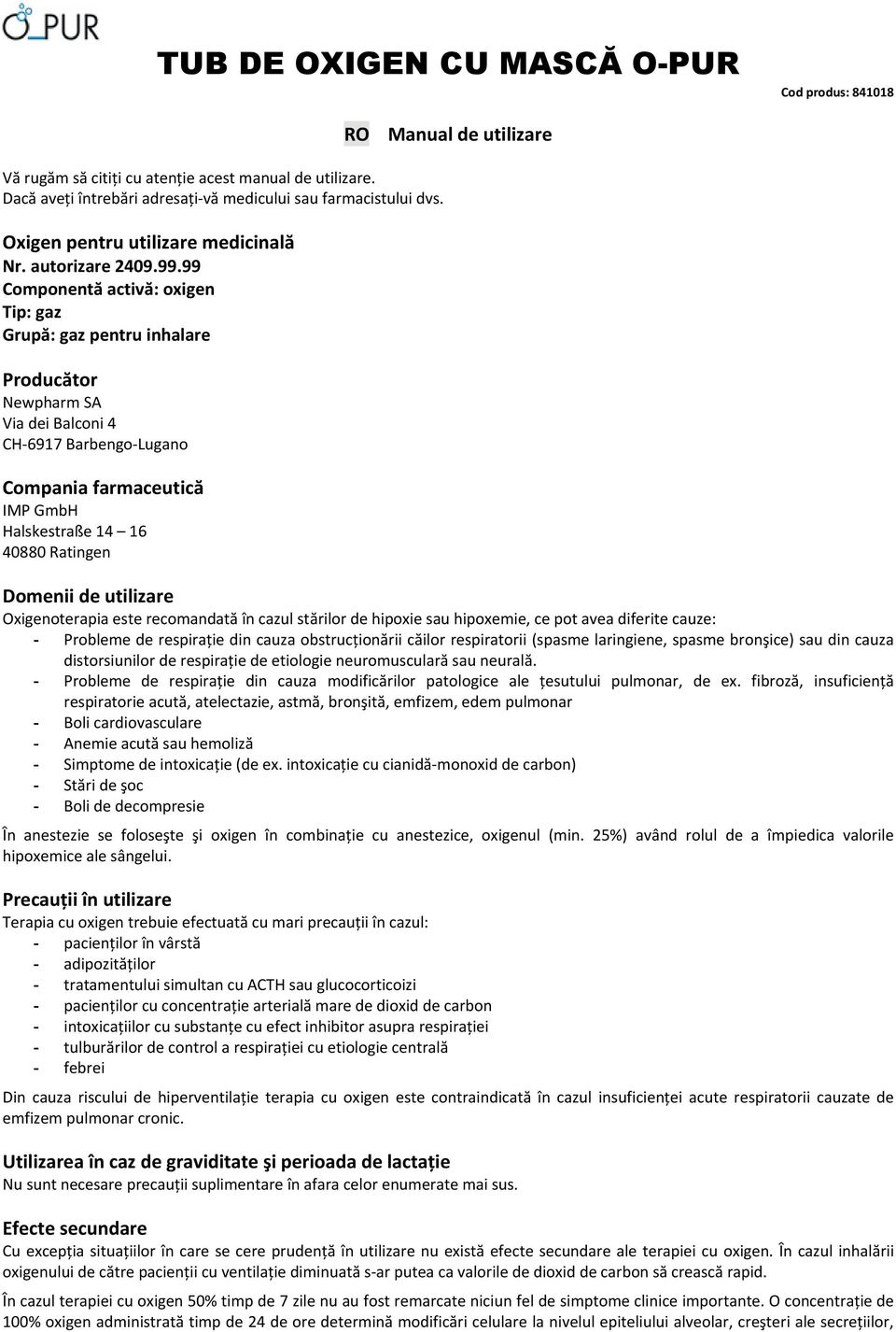 99 Componentă activă: oxigen Tip: gaz Grupă: gaz pentru inhalare Producător Newpharm SA Via dei Balconi 4 CH 6917 Barbengo Lugano Compania farmaceutică IMP GmbH Halskestraße 14 16 40880 Ratingen RO