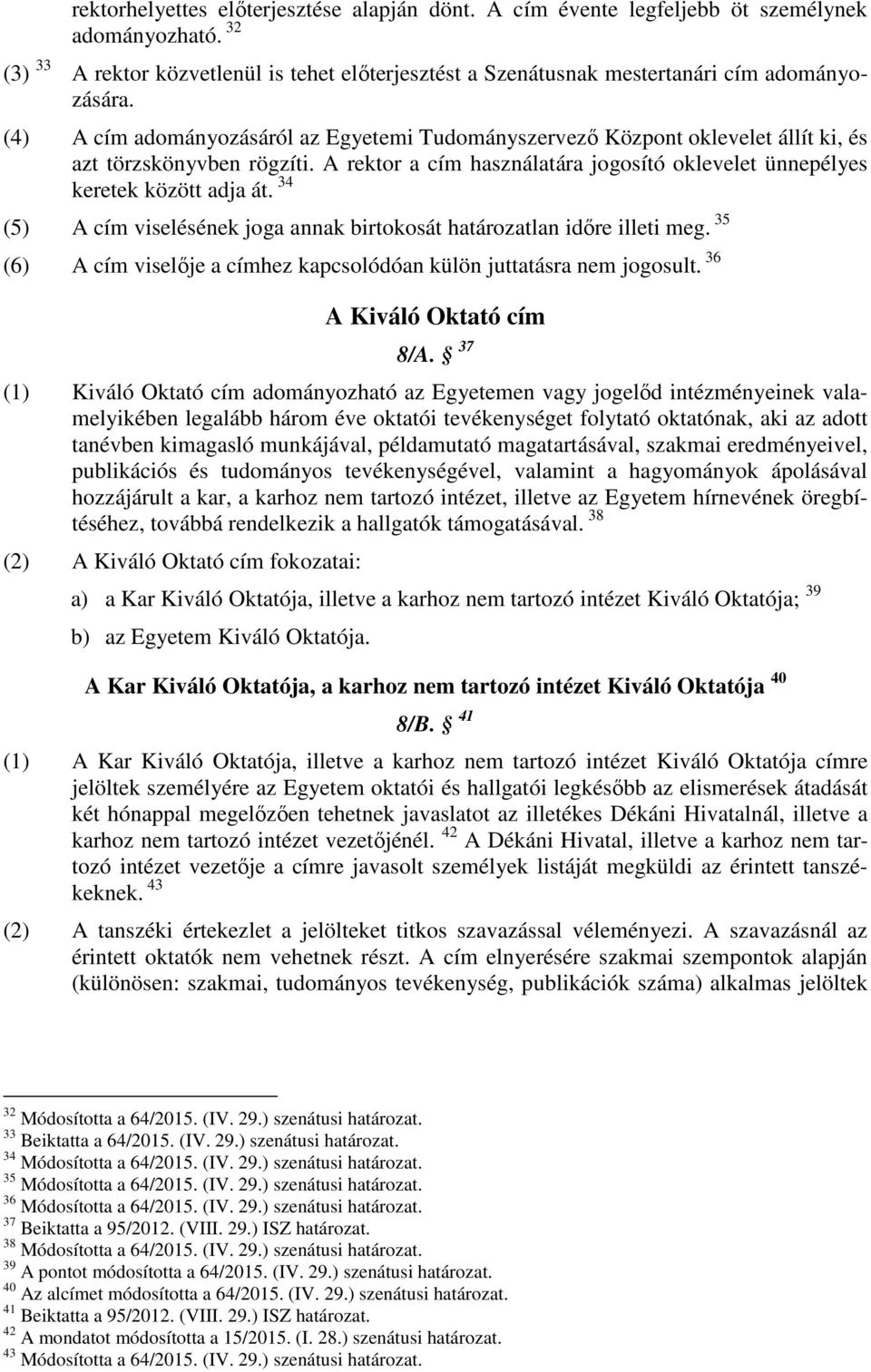 34 (5) A cím viselésének joga annak birtokosát határozatlan időre illeti meg. 35 (6) A cím viselője a címhez kapcsolódóan külön juttatásra nem jogosult. 36 A Kiváló Oktató cím 8/A.