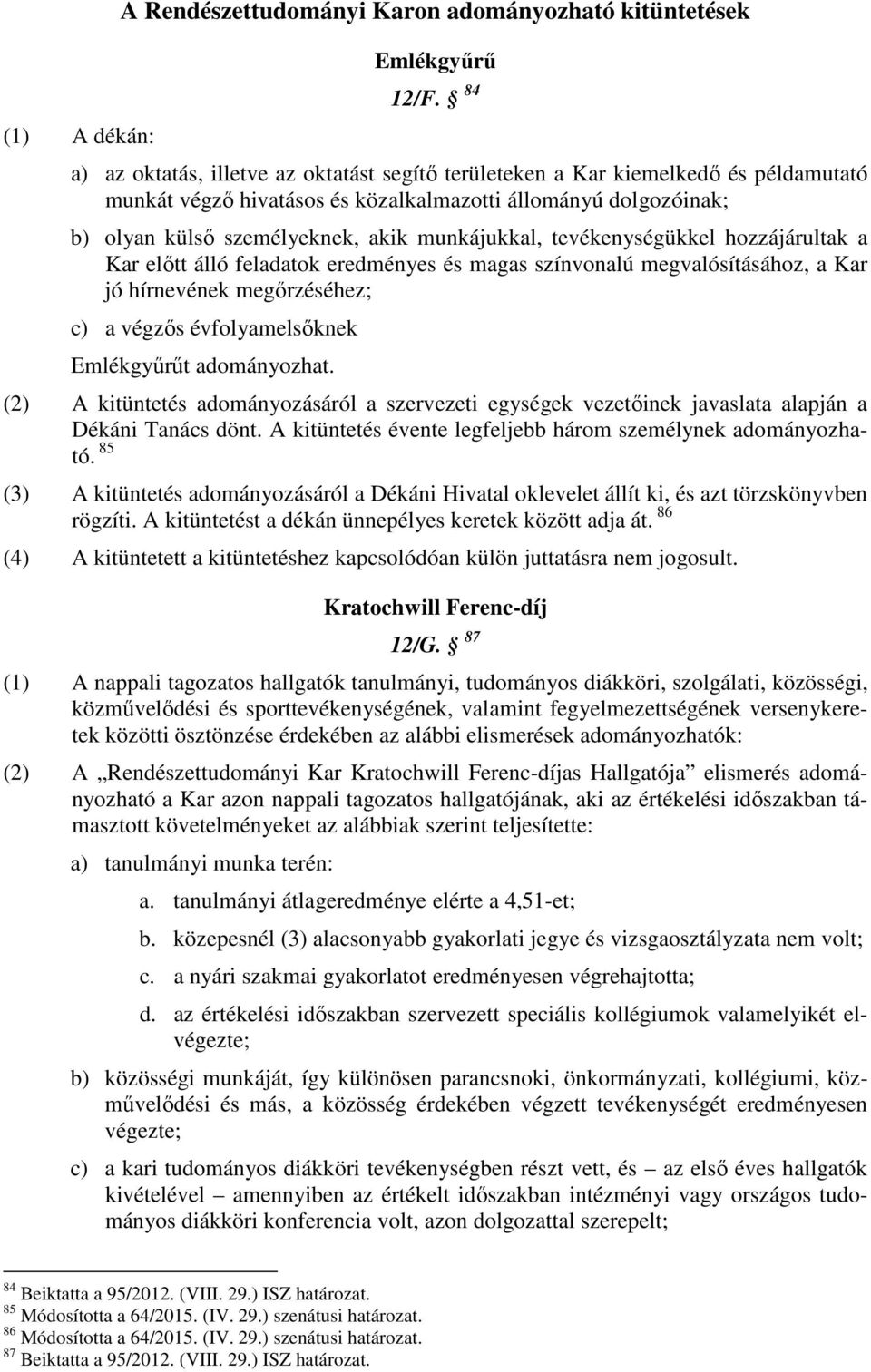 munkájukkal, tevékenységükkel hozzájárultak a Kar előtt álló feladatok eredményes és magas színvonalú megvalósításához, a Kar jó hírnevének megőrzéséhez; c) a végzős évfolyamelsőknek Emlékgyűrűt