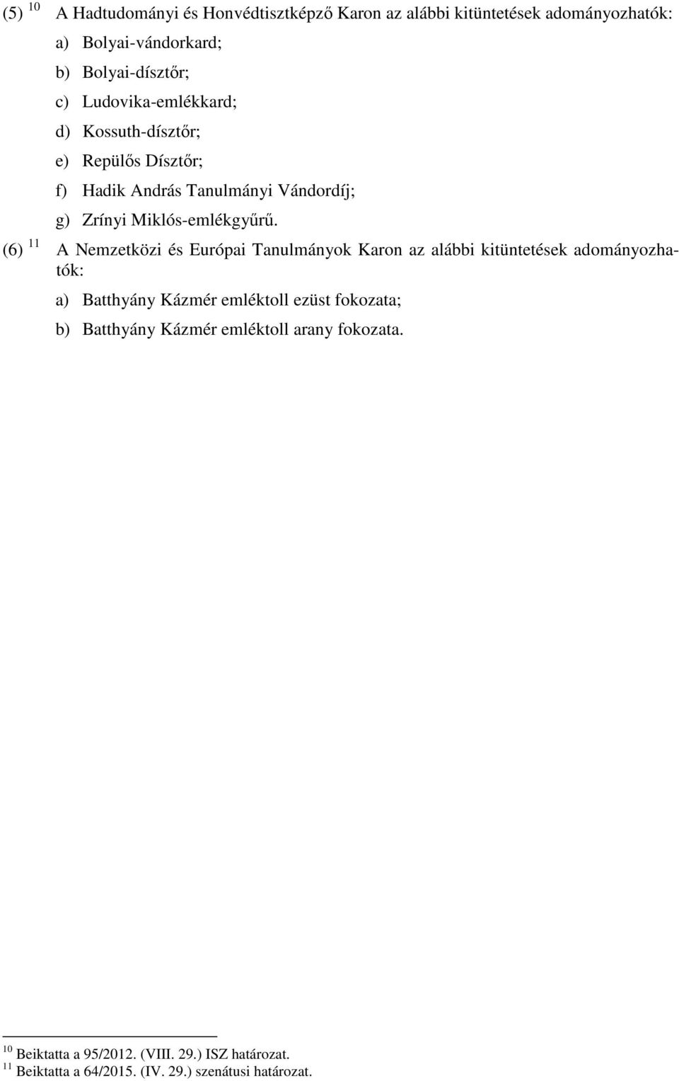 (6) 11 A Nemzetközi és Európai Tanulmányok Karon az alábbi kitüntetések adományozhatók: a) Batthyány Kázmér emléktoll ezüst fokozata;