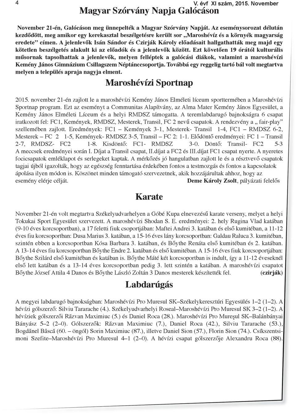 A jelenlevők Isán Sándor és Czirják Károly előadásait hallgathatták meg majd egy kötetlen beszélgetés alakult ki az előadók és a jelenlevők között.