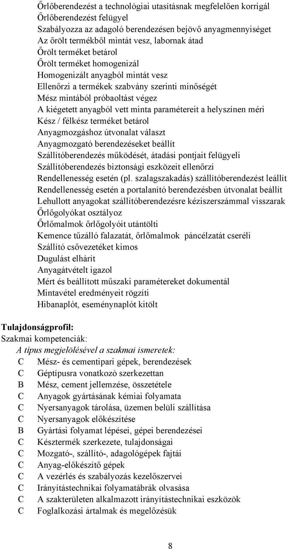 paramétereit a helyszínen méri Kész / félkész terméket betárol Anyagmozgáshoz útvonalat választ Anyagmozgató berendezéseket beállít Szállítóberendezés működését, átadási pontjait felügyeli