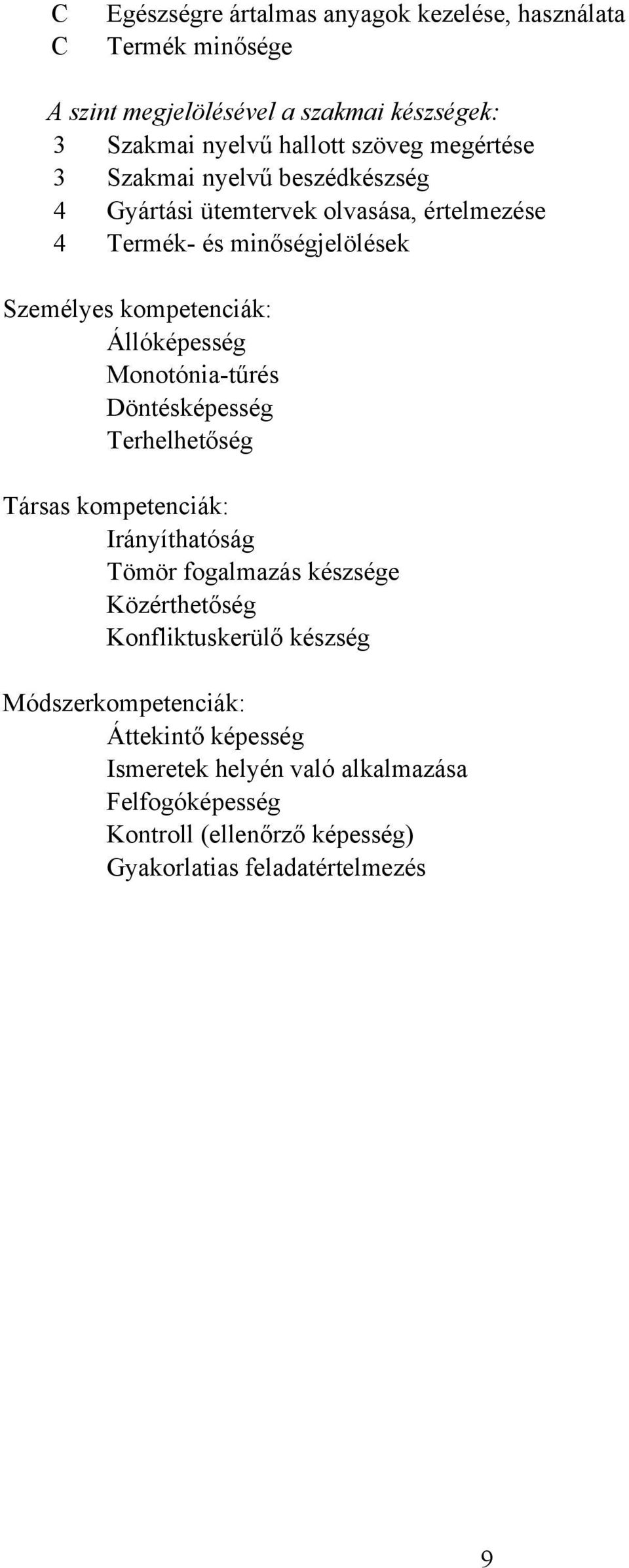 Állóképesség Monotónia-tűrés Döntésképesség Terhelhetőség Társas kompetenciák: Irányíthatóság Tömör fogalmazás készsége Közérthetőség