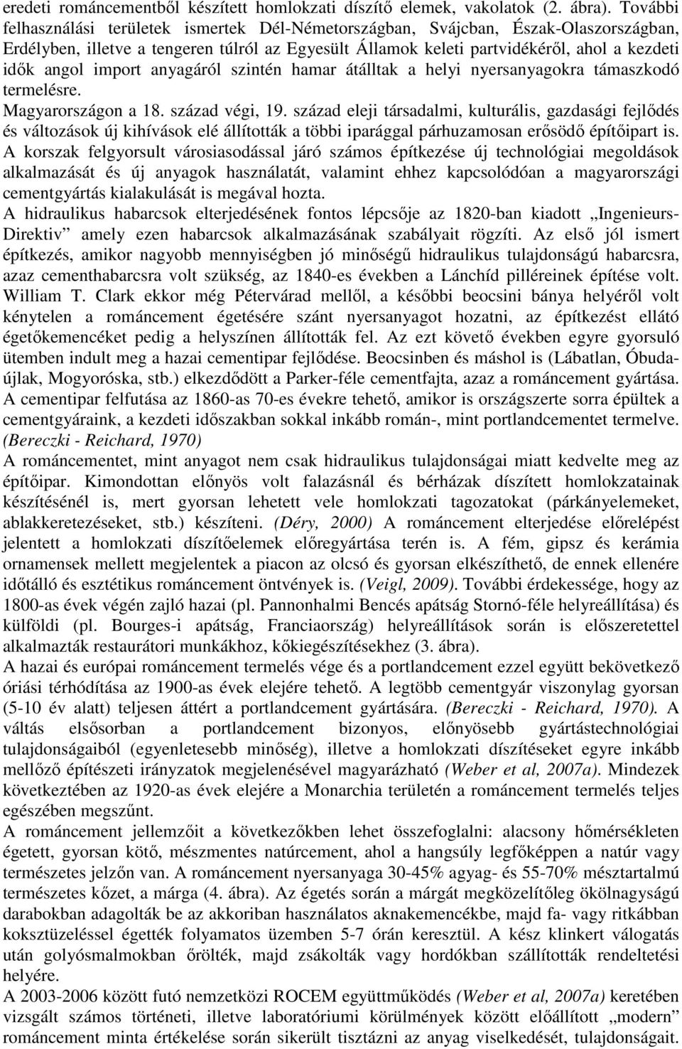 import anyagáról szintén hamar átálltak a helyi nyersanyagokra támaszkodó termelésre. Magyarországon a 18. század végi, 19.