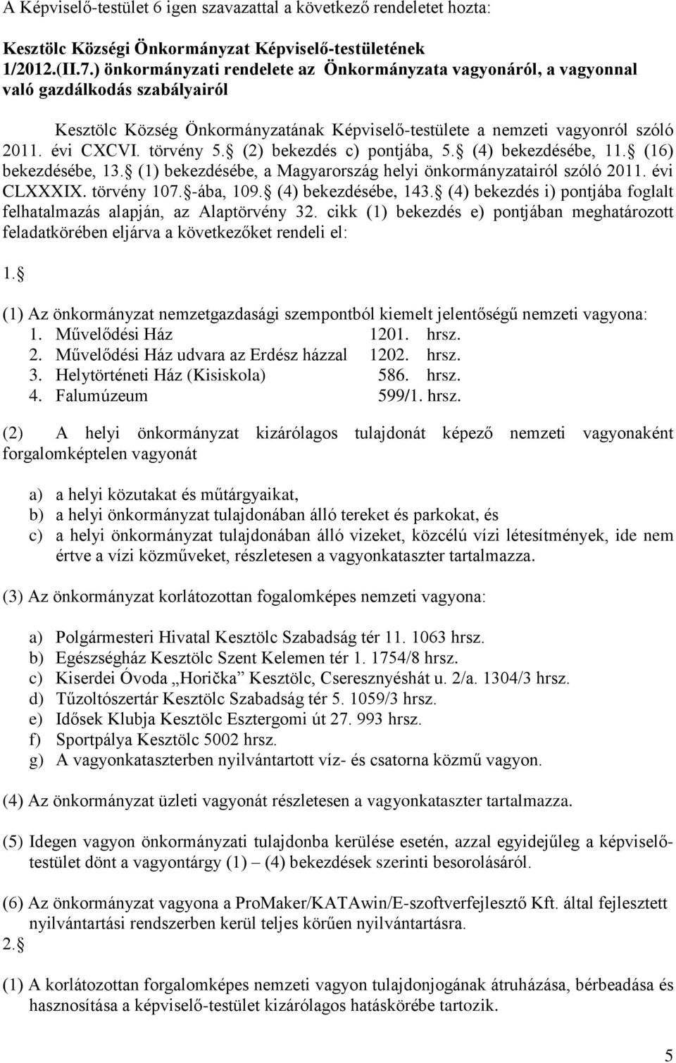 törvény 5. (2) bekezdés c) pontjába, 5. (4) bekezdésébe, 11. (16) bekezdésébe, 13. (1) bekezdésébe, a Magyarország helyi önkormányzatairól szóló 2011. évi CLXXXIX. törvény 107. -ába, 109.