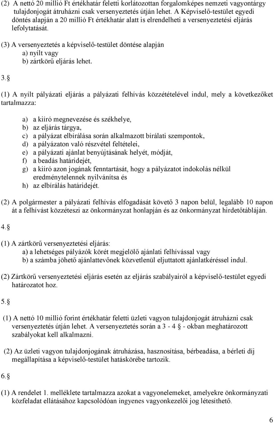 (3) A versenyeztetés a képviselő-testület döntése alapján a) nyílt vagy b) zártkörű eljárás lehet. 3.