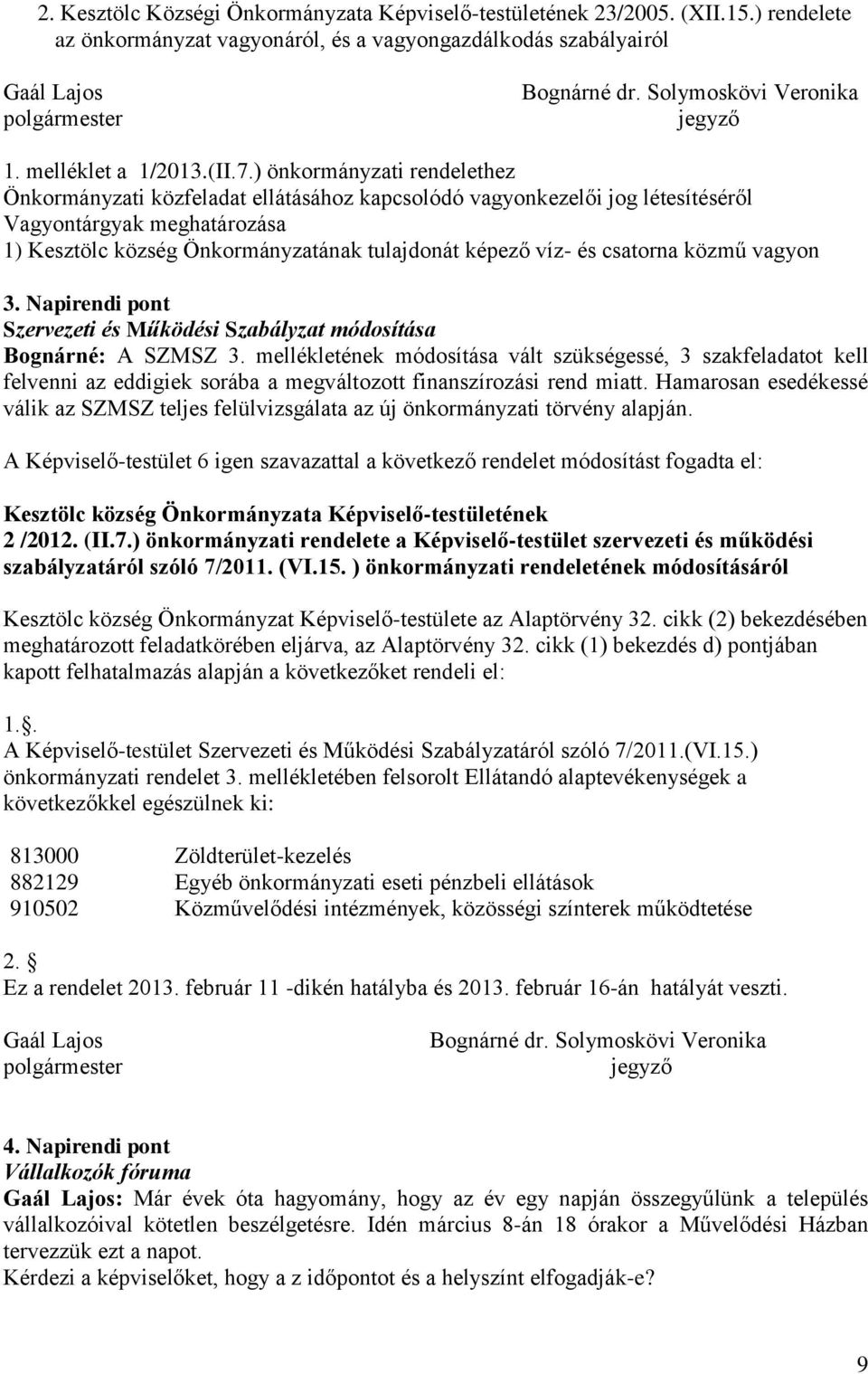 ) önkormányzati rendelethez Önkormányzati közfeladat ellátásához kapcsolódó vagyonkezelői jog létesítéséről Vagyontárgyak meghatározása 1) Kesztölc község Önkormányzatának tulajdonát képező víz- és