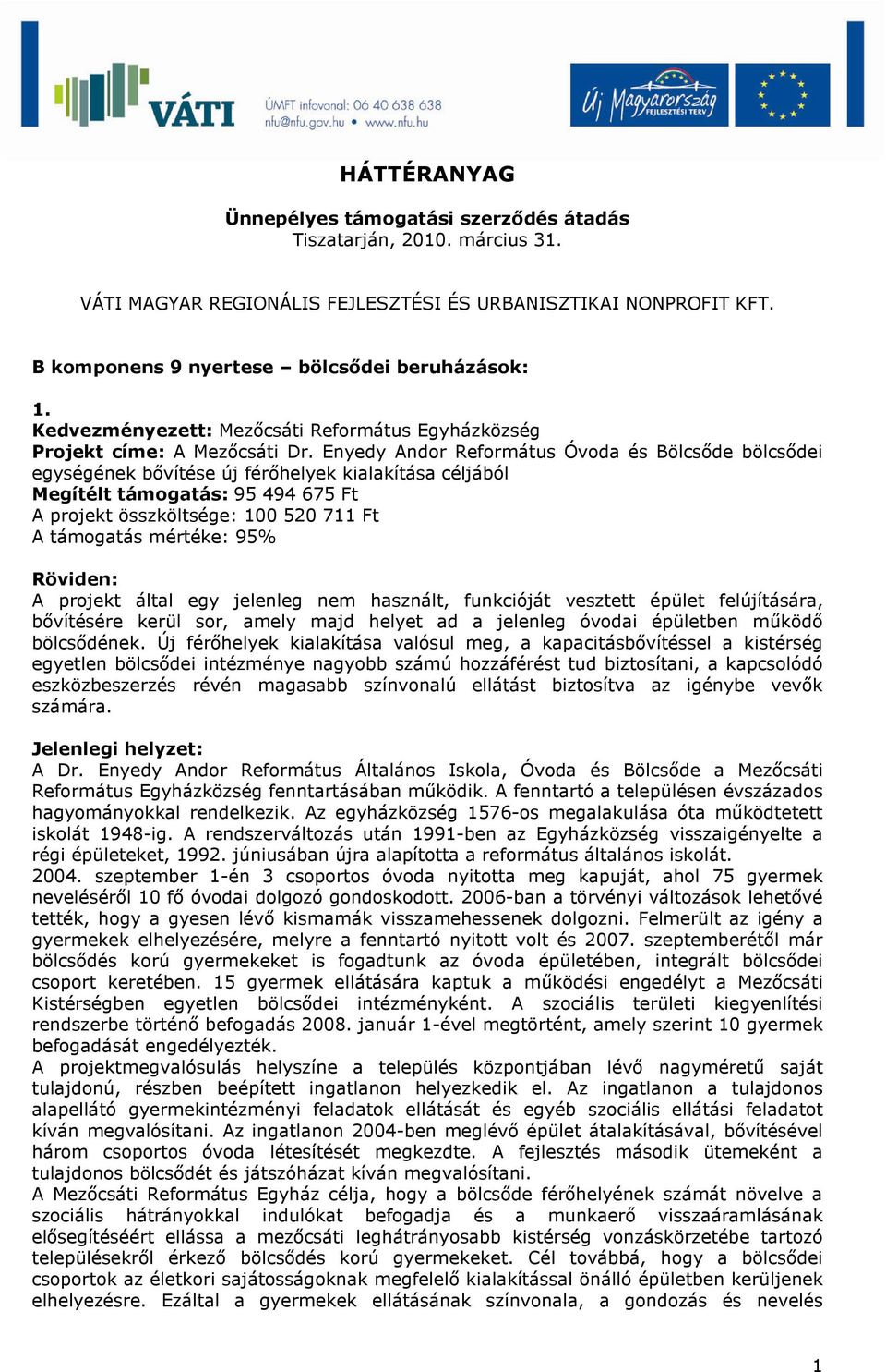 Enyedy Andor Református Óvoda és Bölcsőde bölcsődei egységének bővítése új férőhelyek kialakítása céljából Megítélt támogatás: 95 494 675 Ft A projekt összköltsége: 100 520 711 Ft A támogatás