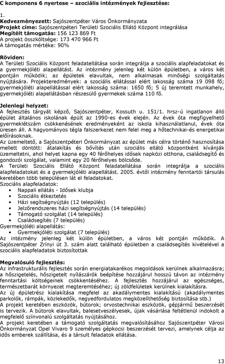 Ft A támogatás mértéke: 90% A Területi Szociális Központ feladatellátása során integrálja a szociális alapfeladatokat és a gyermekjóléti alapellátást.