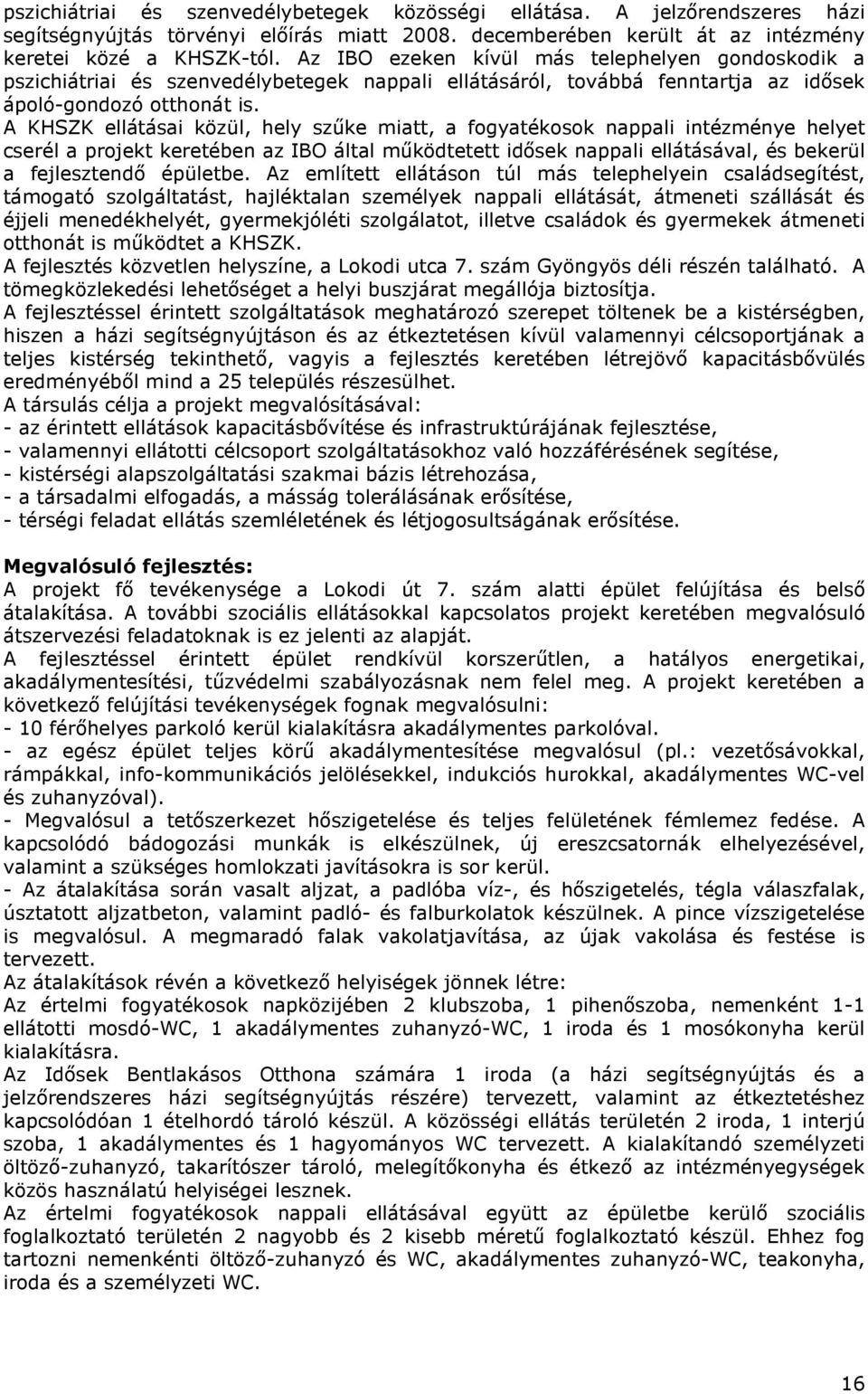 A KHSZK ellátásai közül, hely szűke miatt, a fogyatékosok nappali intézménye helyet cserél a projekt keretében az IBO által működtetett idősek nappali ellátásával, és bekerül a fejlesztendő épületbe.