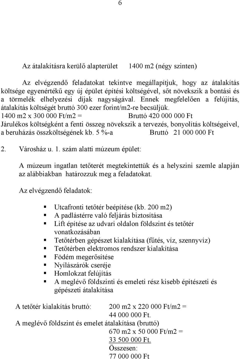 1400 m2 x 300 000 Ft/m2 = Bruttó 420 000 000 Ft Járulékos költségként a fenti összeg növekszik a tervezés, bonyolítás költségeivel, a beruházás összköltségének kb. 5 %-a Bruttó 21 000 000 Ft 2.