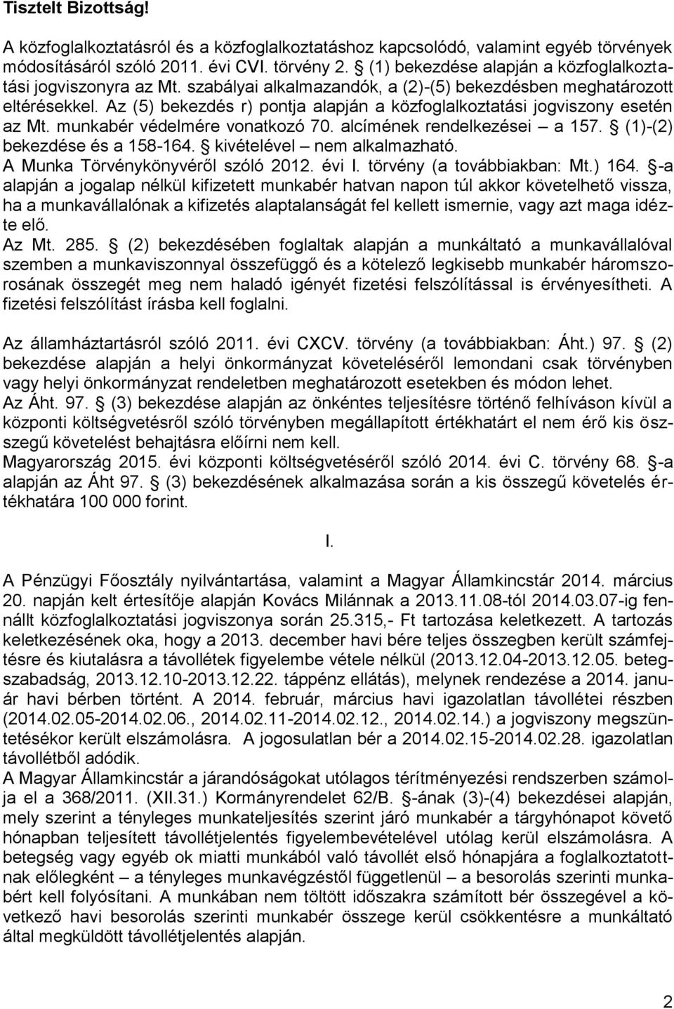 Az (5) bekezdés r) pontja alapján a közfoglalkoztatási jogviszony esetén az Mt. munkabér védelmére vonatkozó 70. alcímének rendelkezései a 157. (1)(2) bekezdése és a 158164.