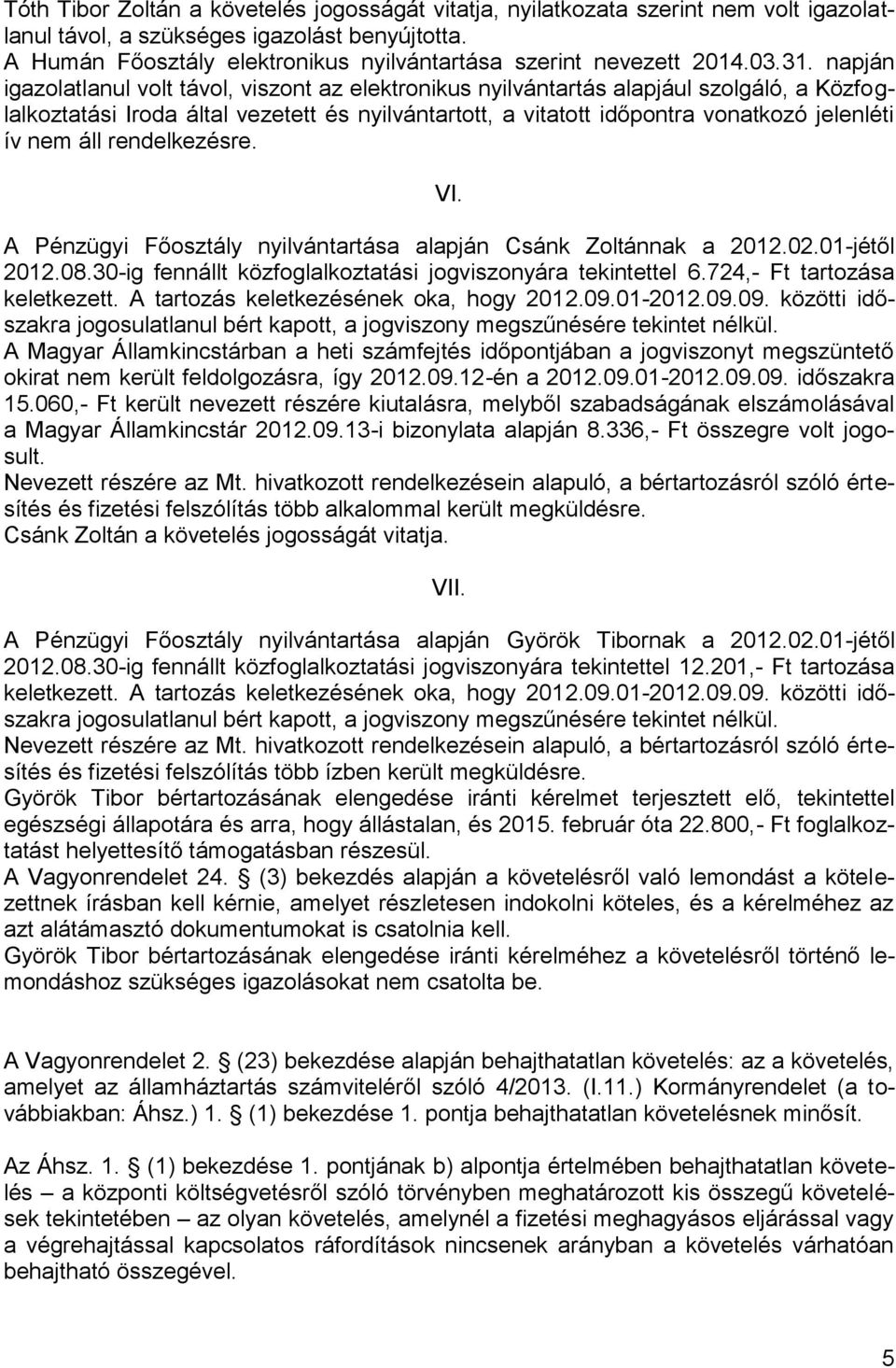 napján igazolatlanul volt távol, viszont az elektronikus nyilvántartás alapjául szolgáló, a Közfoglalkoztatási Iroda által vezetett és nyilvántartott, a vitatott időpontra vonatkozó jelenléti ív nem