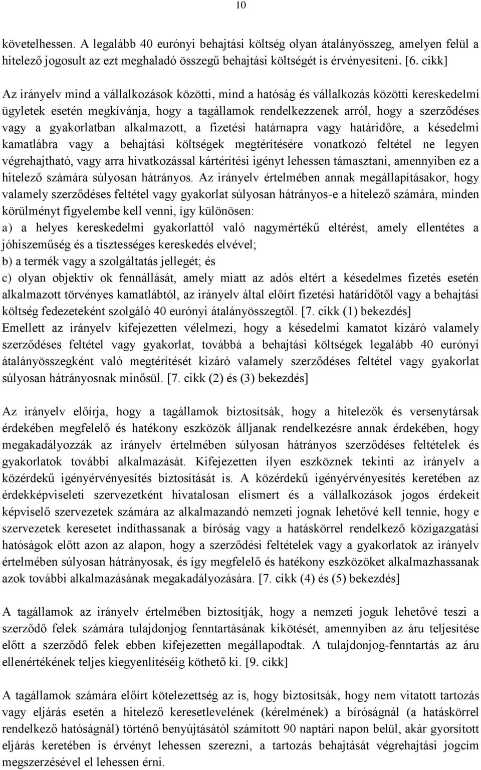 gyakorlatban alkalmazott, a fizetési határnapra vagy határidőre, a késedelmi kamatlábra vagy a behajtási költségek megtérítésére vonatkozó feltétel ne legyen végrehajtható, vagy arra hivatkozással