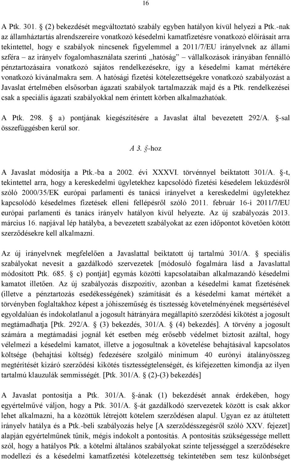 irányelv fogalomhasználata szerinti hatóság vállalkozások irányában fennálló pénztartozásaira vonatkozó sajátos rendelkezésekre, így a késedelmi kamat mértékére vonatkozó kívánalmakra sem.