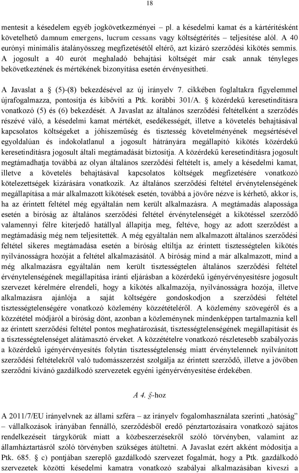 A jogosult a 40 eurót meghaladó behajtási költségét már csak annak tényleges bekövetkeztének és mértékének bizonyítása esetén érvényesítheti. A Javaslat a (5)-(8) bekezdésével az új irányelv 7.