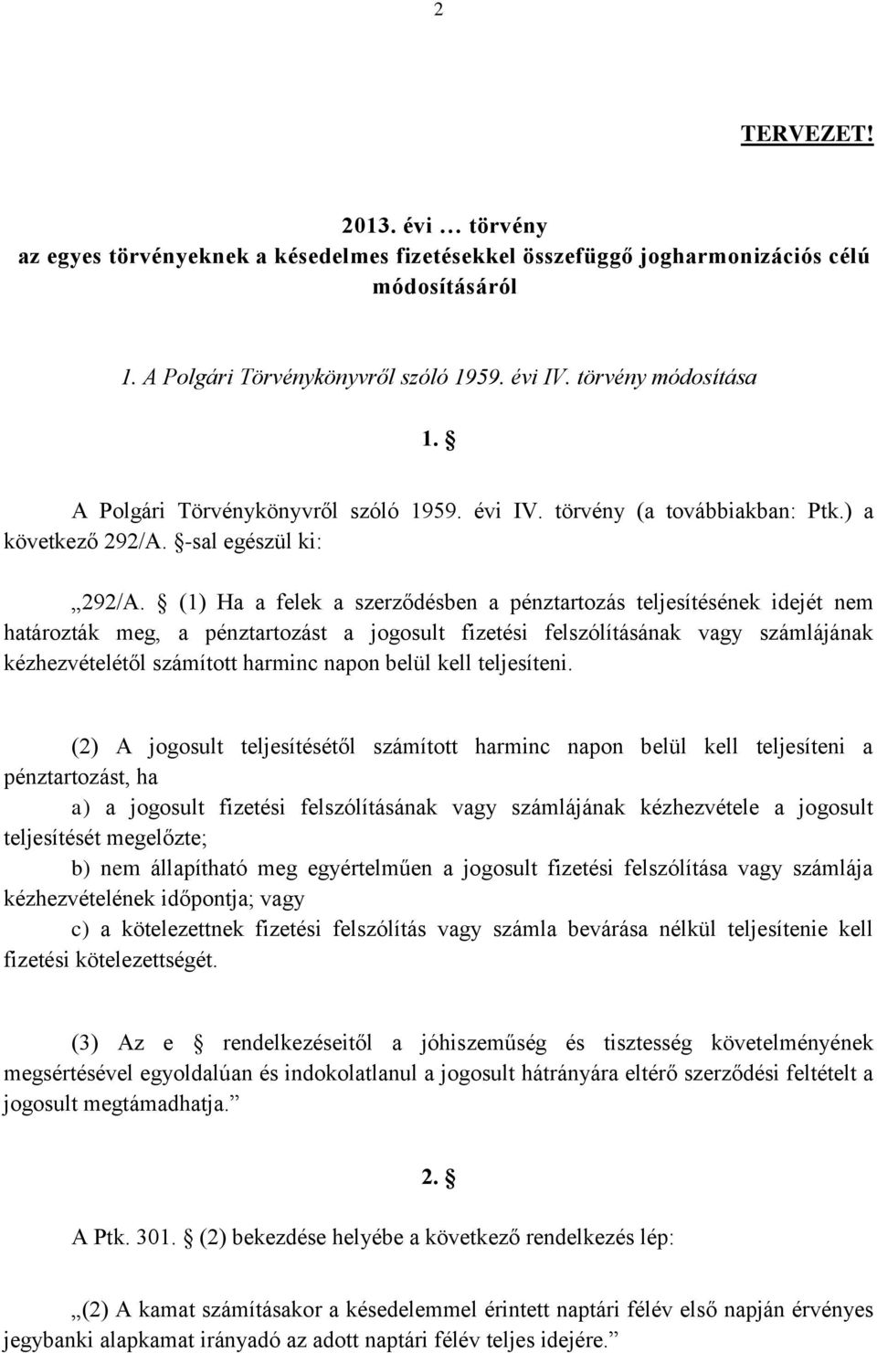 (1) Ha a felek a szerződésben a pénztartozás teljesítésének idejét nem határozták meg, a pénztartozást a jogosult fizetési felszólításának vagy számlájának kézhezvételétől számított harminc napon