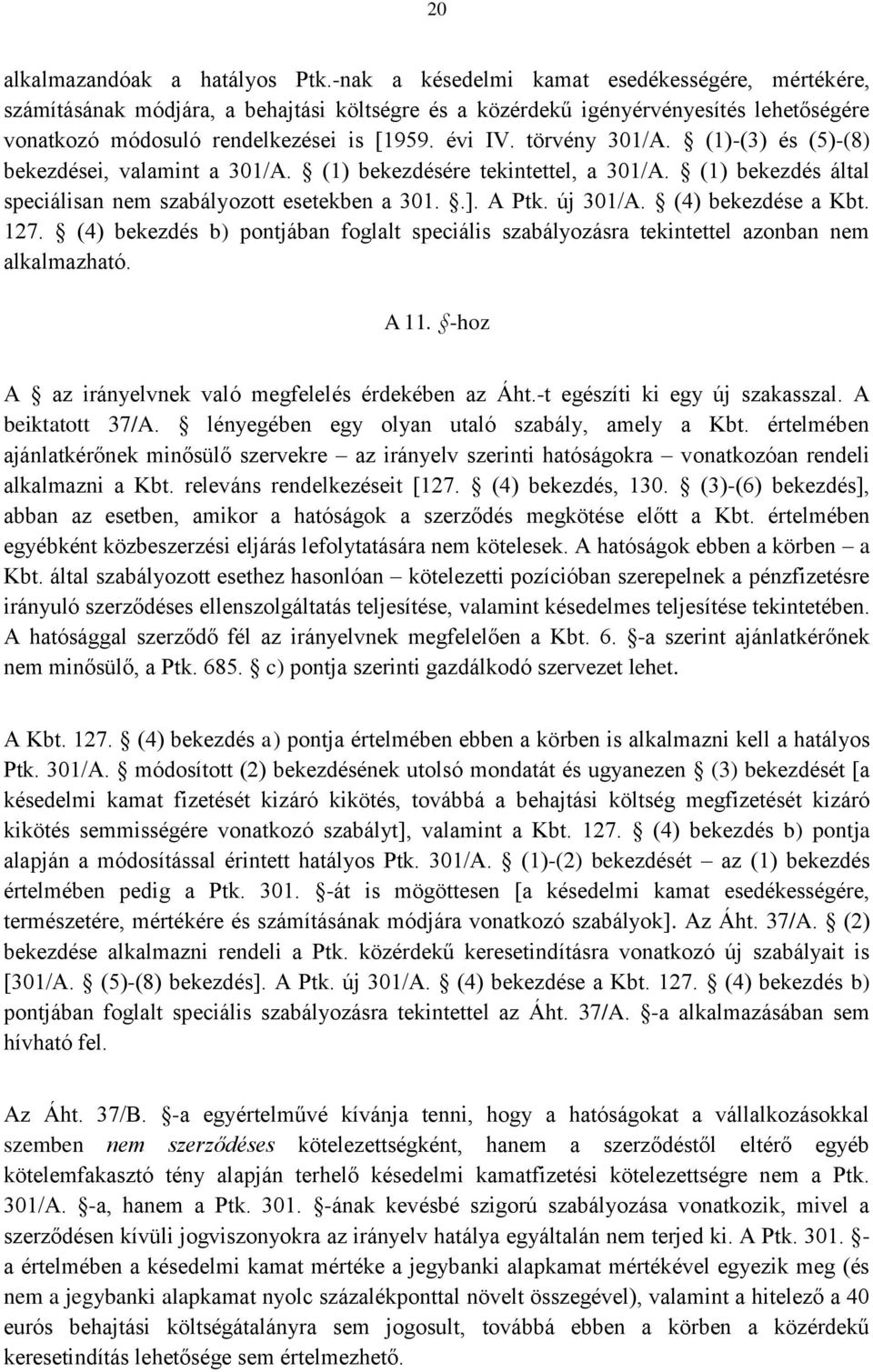 törvény 301/A. (1)-(3) és (5)-(8) bekezdései, valamint a 301/A. (1) bekezdésére tekintettel, a 301/A. (1) bekezdés által speciálisan nem szabályozott esetekben a 301..]. A Ptk. új 301/A.