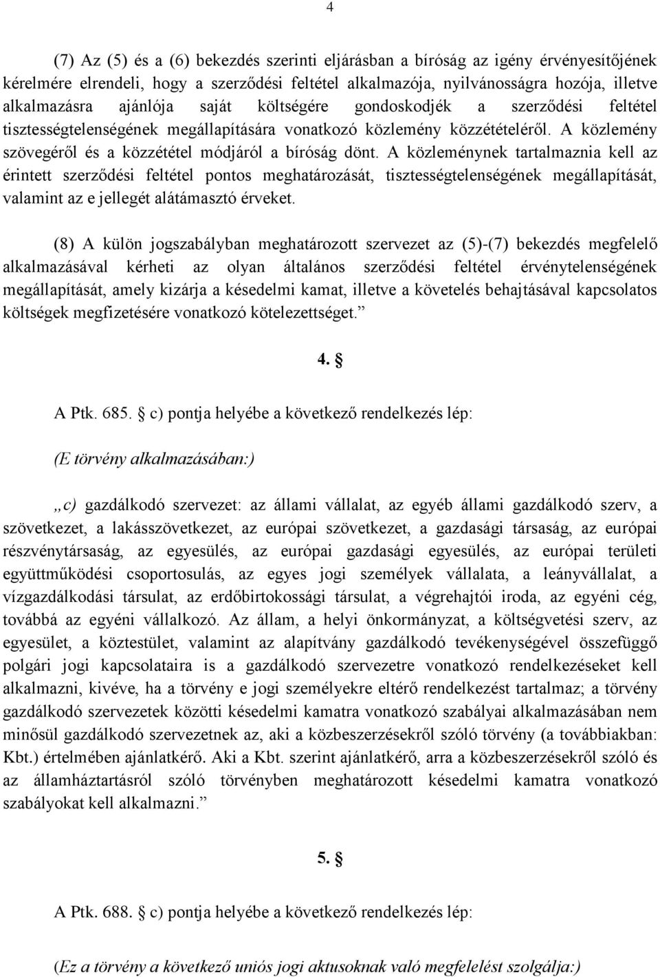 A közleménynek tartalmaznia kell az érintett szerződési feltétel pontos meghatározását, tisztességtelenségének megállapítását, valamint az e jellegét alátámasztó érveket.