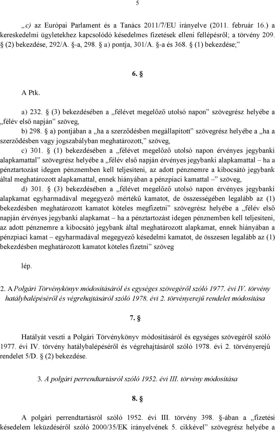 a) pontjában a ha a szerződésben megállapított szövegrész helyébe a ha a szerződésben vagy jogszabályban meghatározott, szöveg, c) 301.