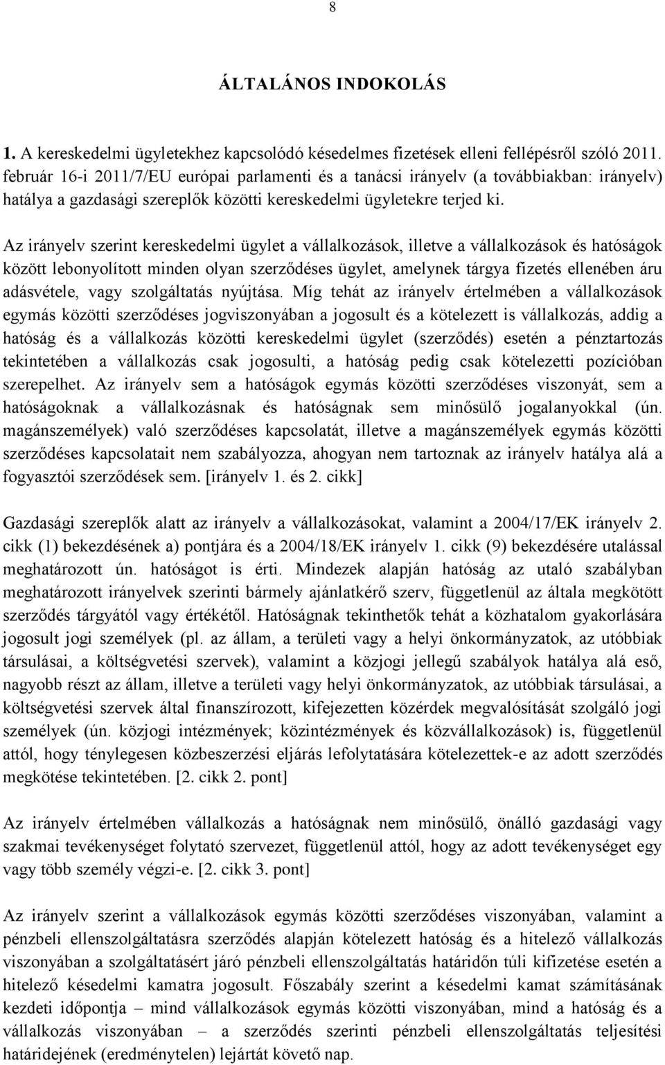 Az irányelv szerint kereskedelmi ügylet a vállalkozások, illetve a vállalkozások és hatóságok között lebonyolított minden olyan szerződéses ügylet, amelynek tárgya fizetés ellenében áru adásvétele,