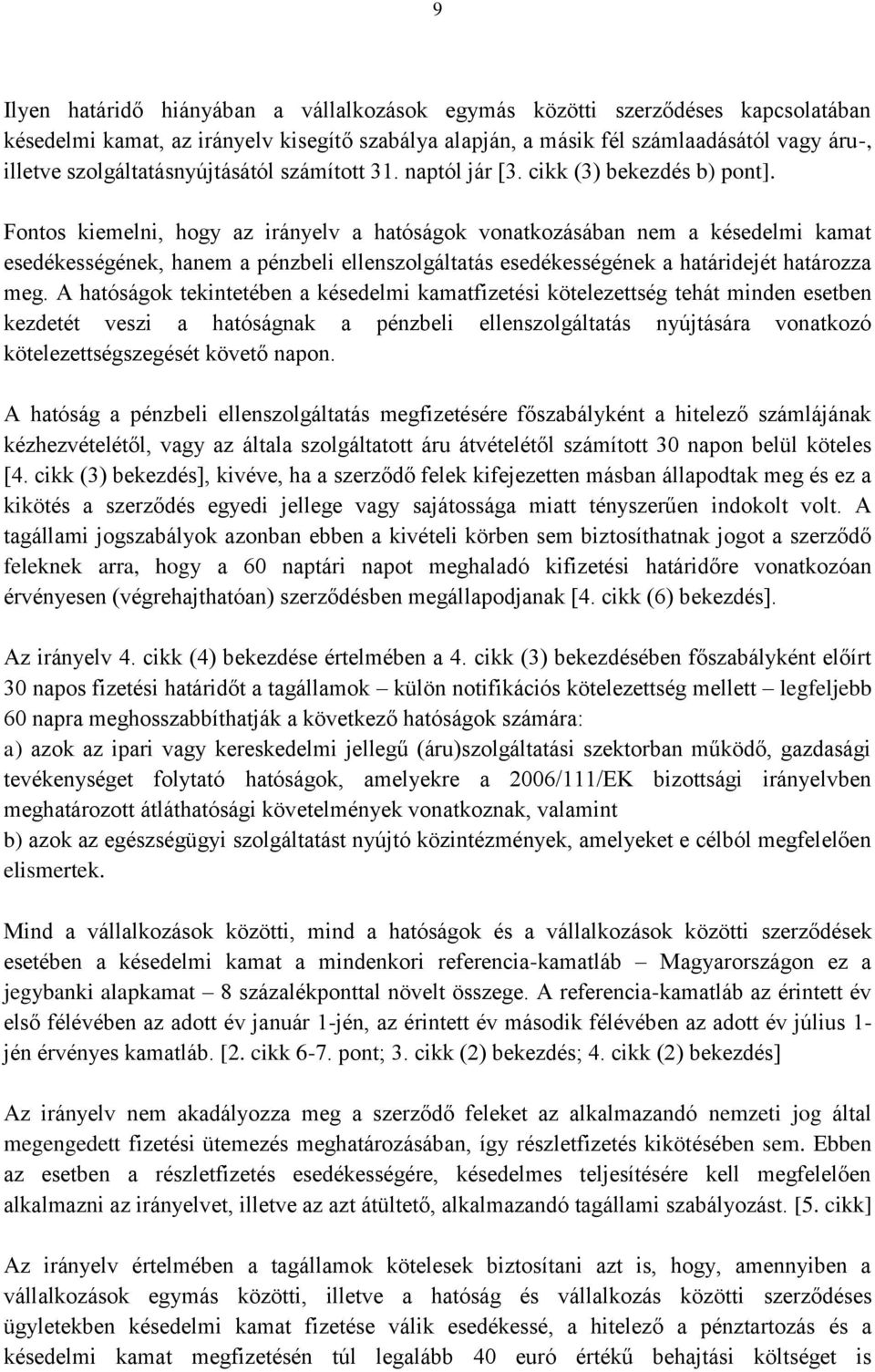 Fontos kiemelni, hogy az irányelv a hatóságok vonatkozásában nem a késedelmi kamat esedékességének, hanem a pénzbeli ellenszolgáltatás esedékességének a határidejét határozza meg.