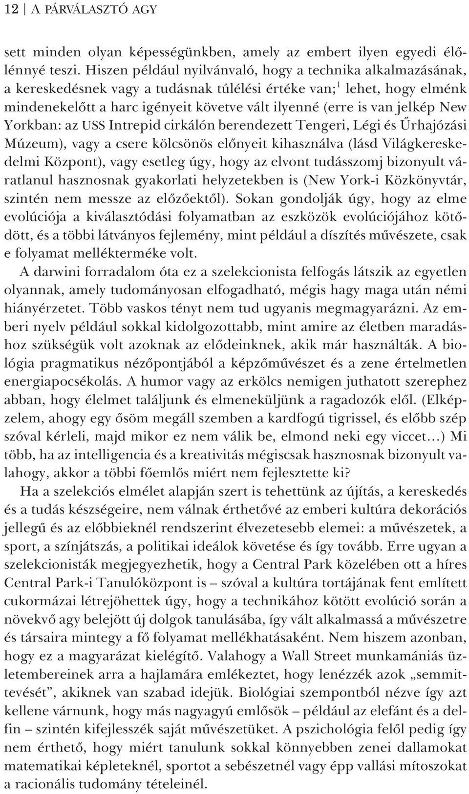 jelkép New Yorkban: az USS Intrepid cirkálón berendezett Tengeri, Légi és Ûrhajózási Múzeum), vagy a csere kölcsönös elõnyeit kihasználva (lásd Világkereskedelmi Központ), vagy esetleg úgy, hogy az